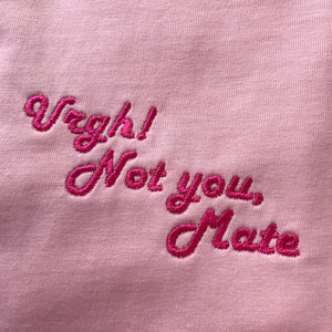 Urgh! Not you Mate Embroidered Tshirt